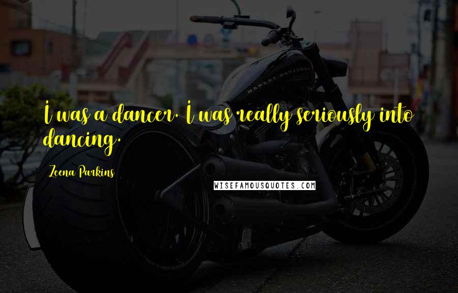 Zeena Parkins Quotes: I was a dancer. I was really seriously into dancing.