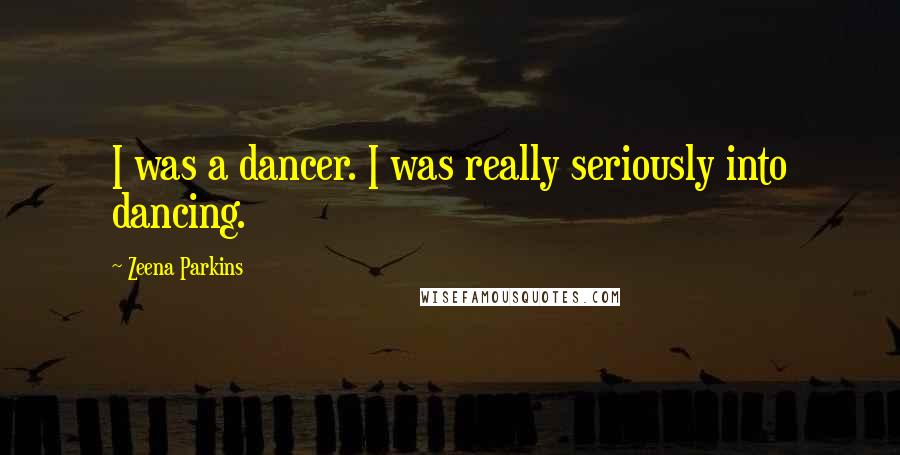 Zeena Parkins Quotes: I was a dancer. I was really seriously into dancing.