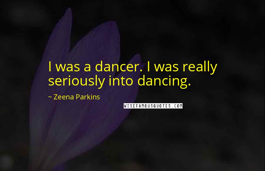 Zeena Parkins Quotes: I was a dancer. I was really seriously into dancing.