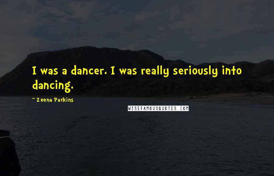 Zeena Parkins Quotes: I was a dancer. I was really seriously into dancing.