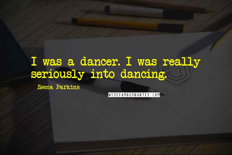 Zeena Parkins Quotes: I was a dancer. I was really seriously into dancing.