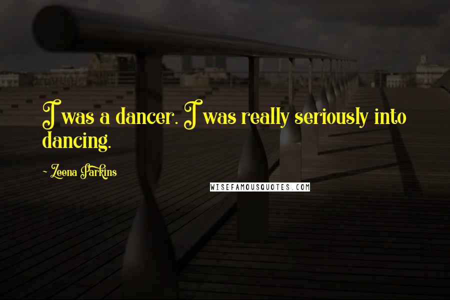 Zeena Parkins Quotes: I was a dancer. I was really seriously into dancing.