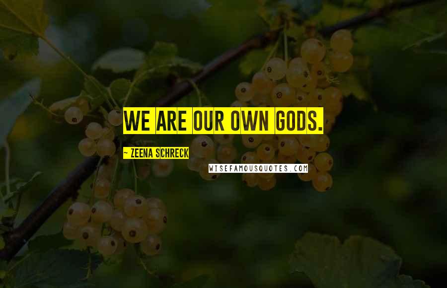 Zeena Schreck Quotes: We are our own gods.