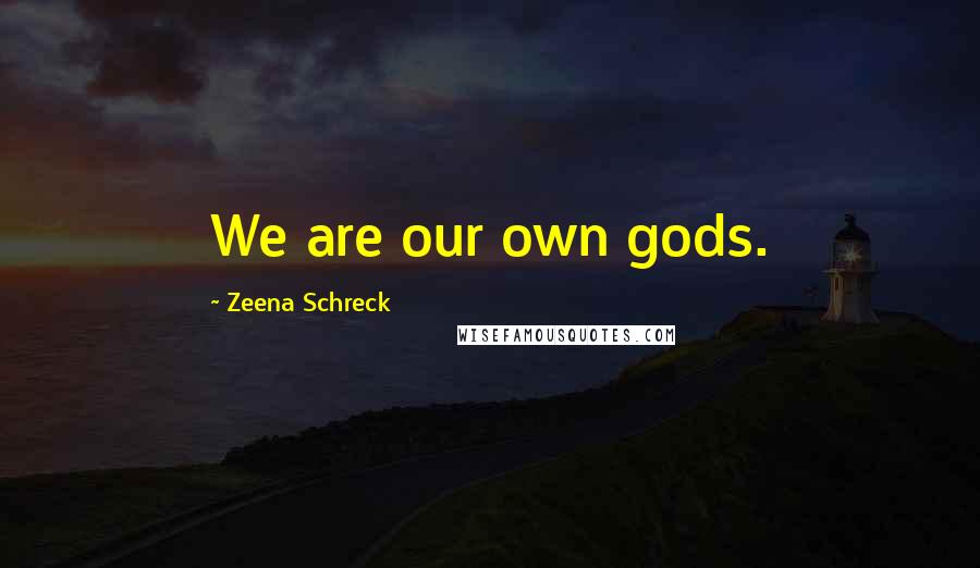 Zeena Schreck Quotes: We are our own gods.