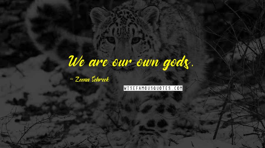 Zeena Schreck Quotes: We are our own gods.