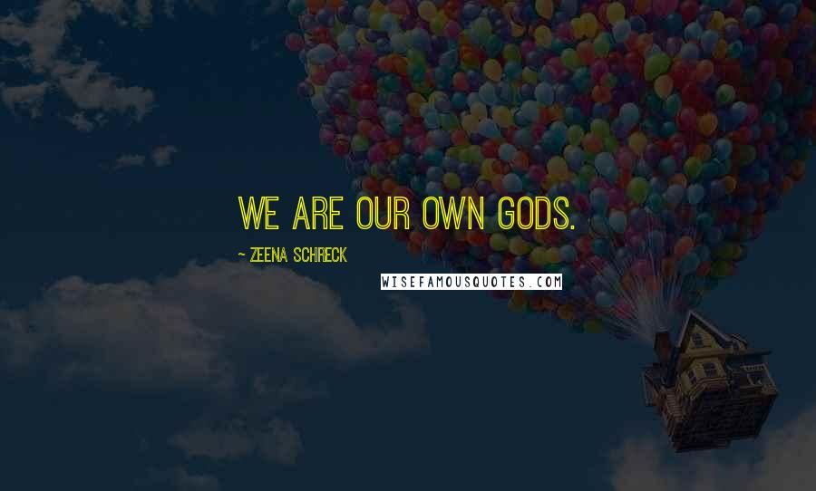 Zeena Schreck Quotes: We are our own gods.