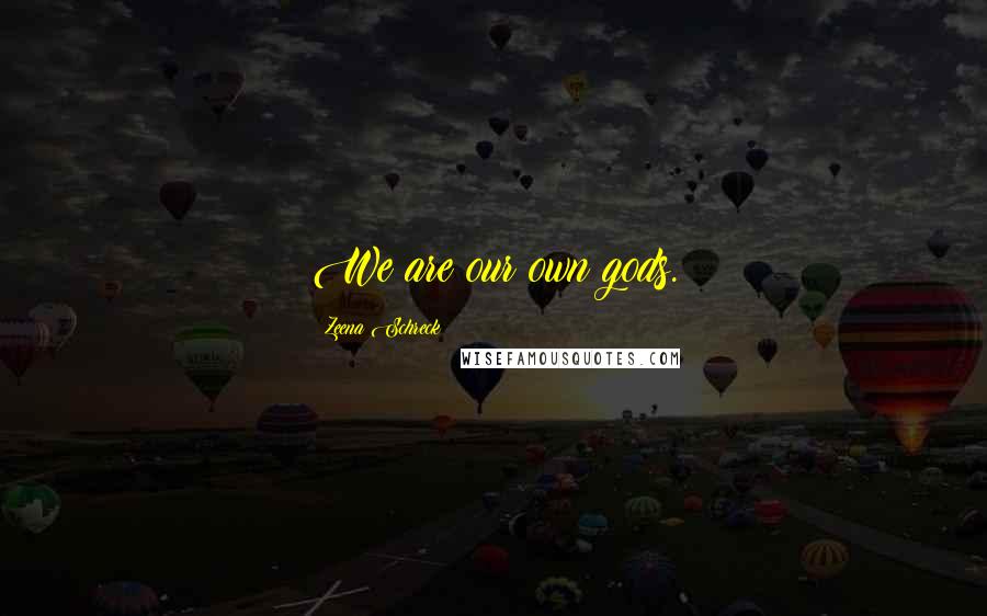 Zeena Schreck Quotes: We are our own gods.