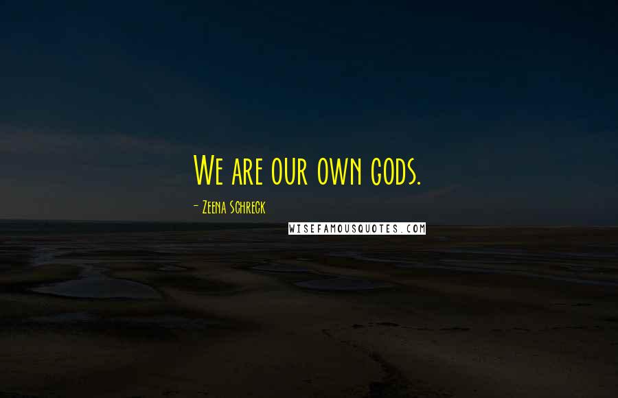 Zeena Schreck Quotes: We are our own gods.
