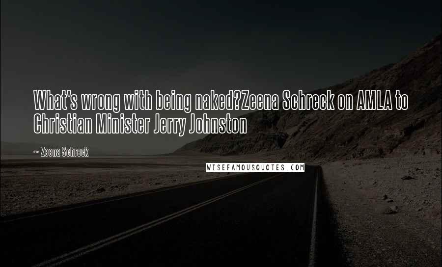 Zeena Schreck Quotes: What's wrong with being naked?Zeena Schreck on AMLA to Christian Minister Jerry Johnston