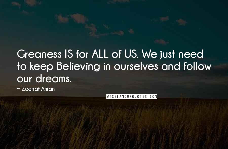 Zeenat Aman Quotes: Greaness IS for ALL of US. We just need to keep Believing in ourselves and follow our dreams.