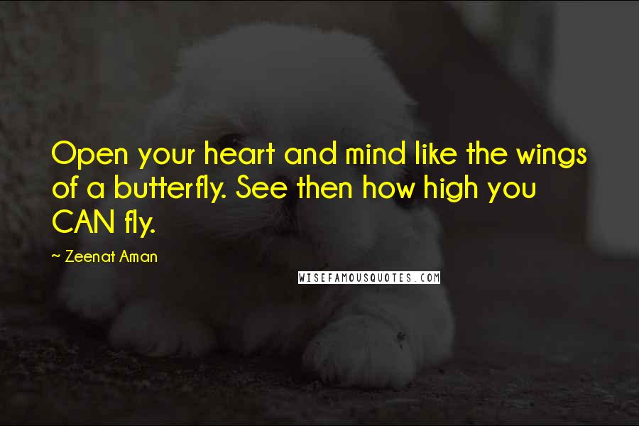 Zeenat Aman Quotes: Open your heart and mind like the wings of a butterfly. See then how high you CAN fly.