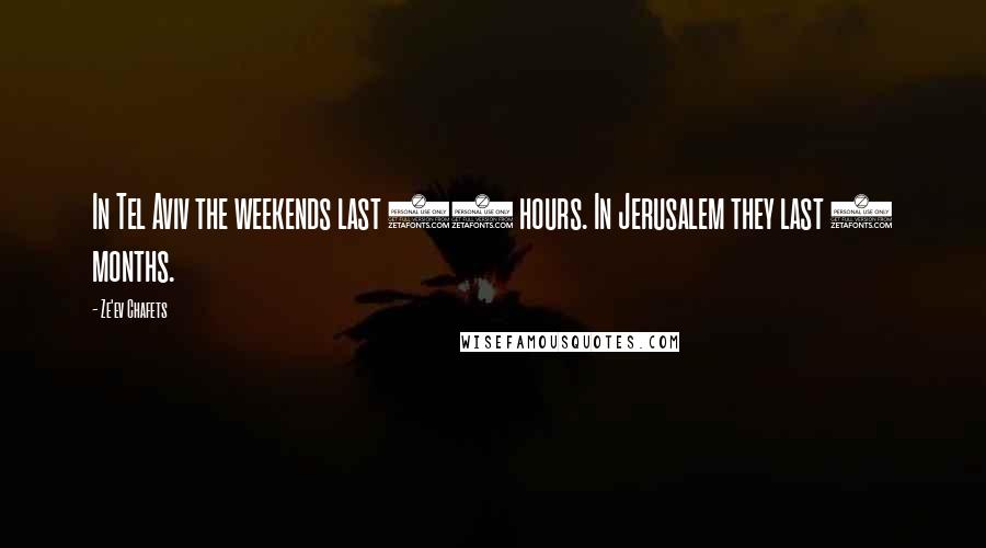 Ze'ev Chafets Quotes: In Tel Aviv the weekends last 48 hours. In Jerusalem they last 6 months.