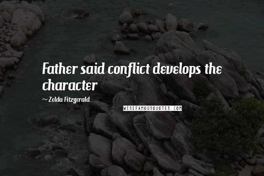 Zelda Fitzgerald Quotes: Father said conflict develops the character