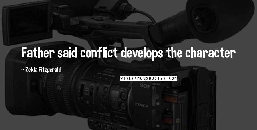 Zelda Fitzgerald Quotes: Father said conflict develops the character