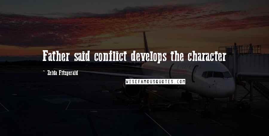 Zelda Fitzgerald Quotes: Father said conflict develops the character