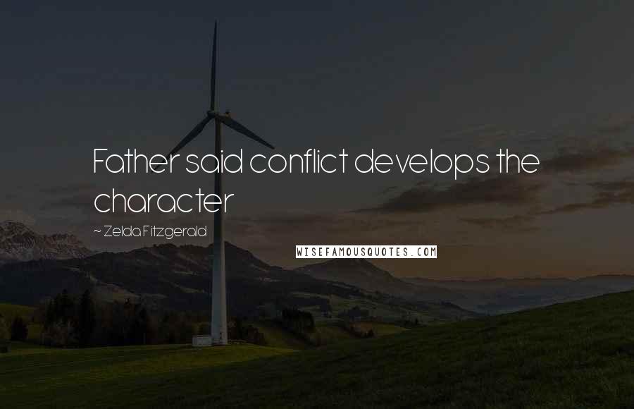 Zelda Fitzgerald Quotes: Father said conflict develops the character