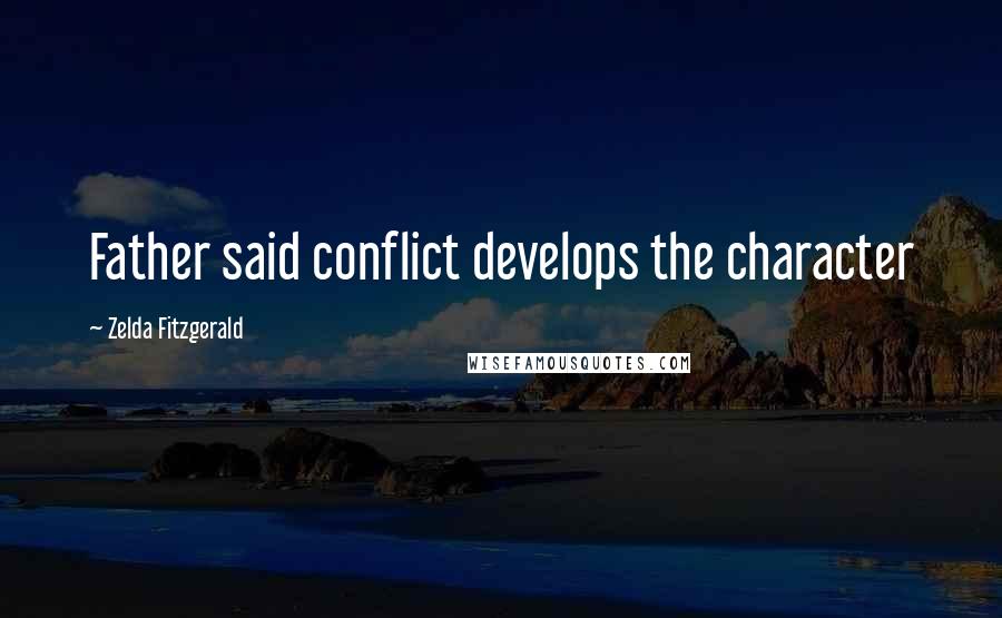 Zelda Fitzgerald Quotes: Father said conflict develops the character