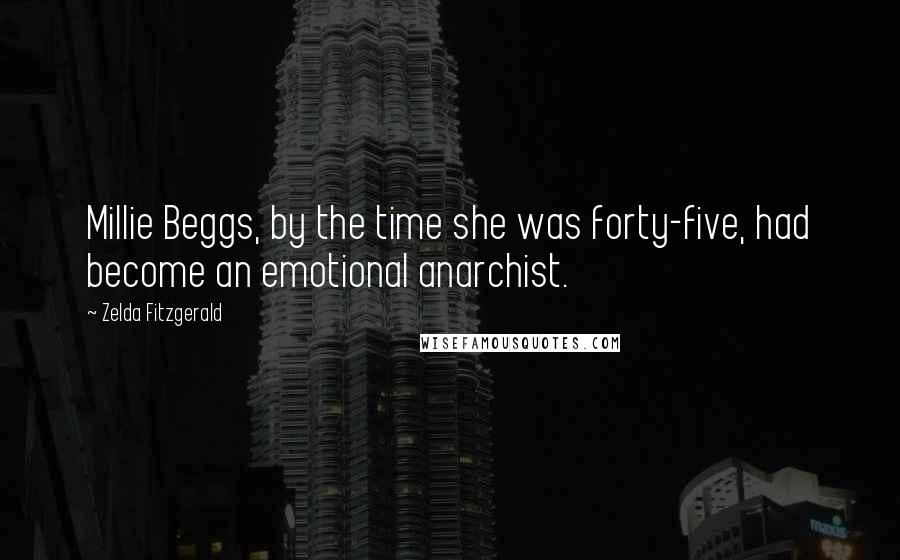 Zelda Fitzgerald Quotes: Millie Beggs, by the time she was forty-five, had become an emotional anarchist.