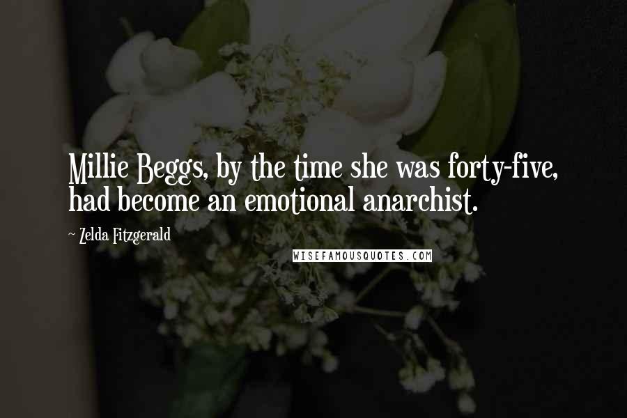 Zelda Fitzgerald Quotes: Millie Beggs, by the time she was forty-five, had become an emotional anarchist.