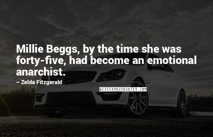 Zelda Fitzgerald Quotes: Millie Beggs, by the time she was forty-five, had become an emotional anarchist.