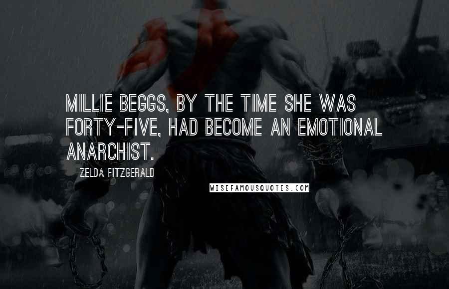 Zelda Fitzgerald Quotes: Millie Beggs, by the time she was forty-five, had become an emotional anarchist.