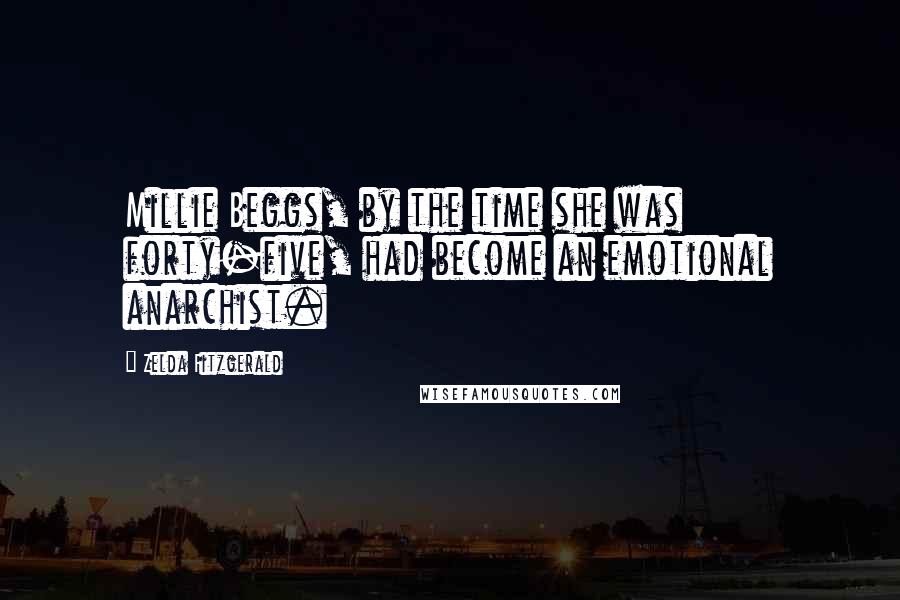 Zelda Fitzgerald Quotes: Millie Beggs, by the time she was forty-five, had become an emotional anarchist.