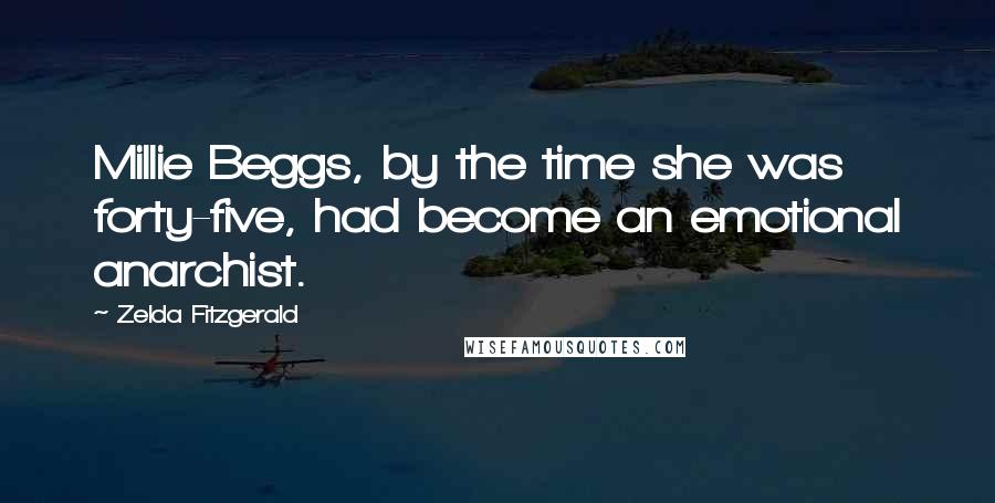 Zelda Fitzgerald Quotes: Millie Beggs, by the time she was forty-five, had become an emotional anarchist.