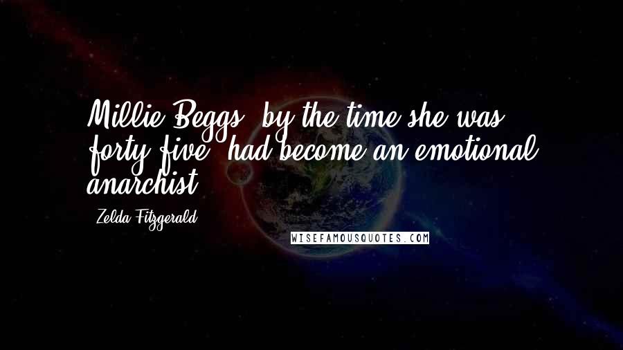 Zelda Fitzgerald Quotes: Millie Beggs, by the time she was forty-five, had become an emotional anarchist.
