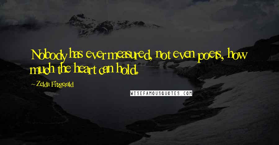 Zelda Fitzgerald Quotes: Nobody has ever measured, not even poets, how much the heart can hold.