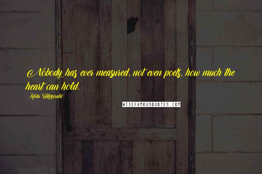 Zelda Fitzgerald Quotes: Nobody has ever measured, not even poets, how much the heart can hold.