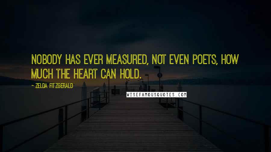 Zelda Fitzgerald Quotes: Nobody has ever measured, not even poets, how much the heart can hold.