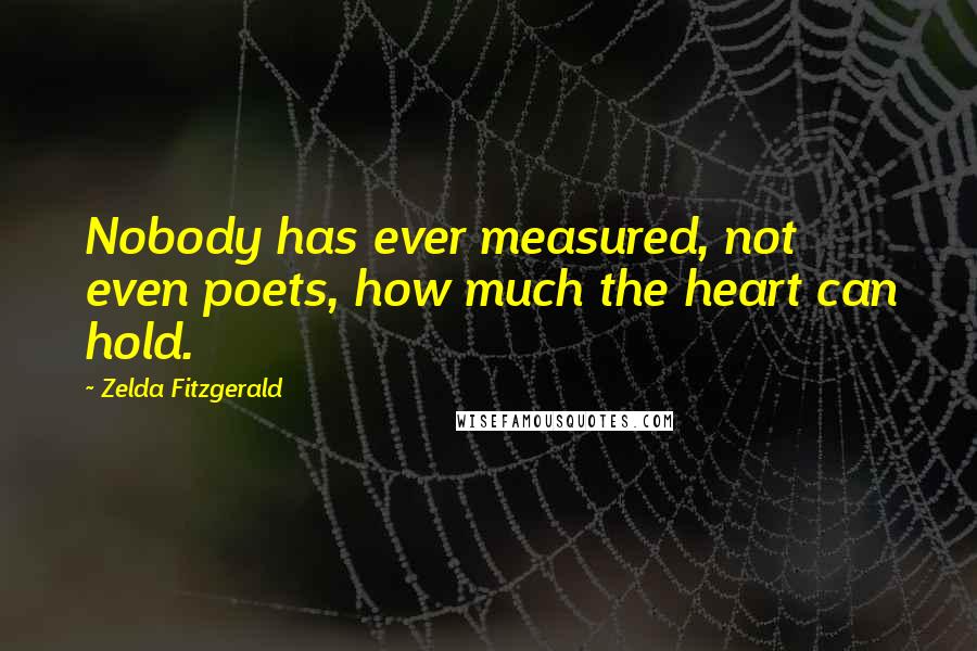 Zelda Fitzgerald Quotes: Nobody has ever measured, not even poets, how much the heart can hold.