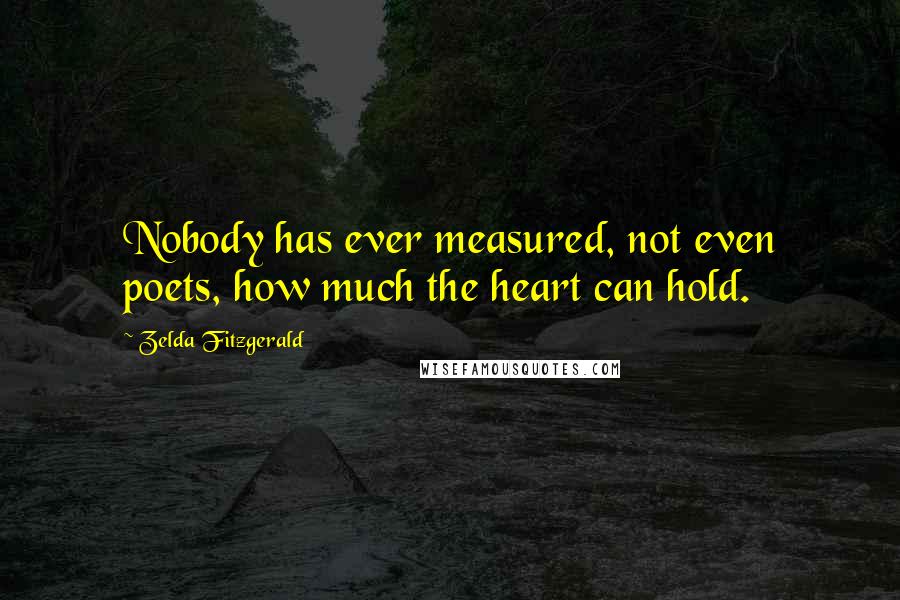Zelda Fitzgerald Quotes: Nobody has ever measured, not even poets, how much the heart can hold.
