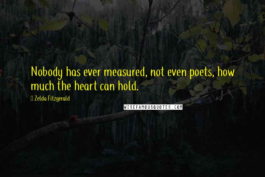 Zelda Fitzgerald Quotes: Nobody has ever measured, not even poets, how much the heart can hold.