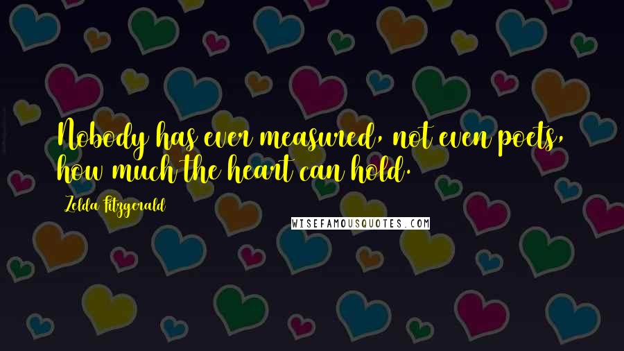 Zelda Fitzgerald Quotes: Nobody has ever measured, not even poets, how much the heart can hold.
