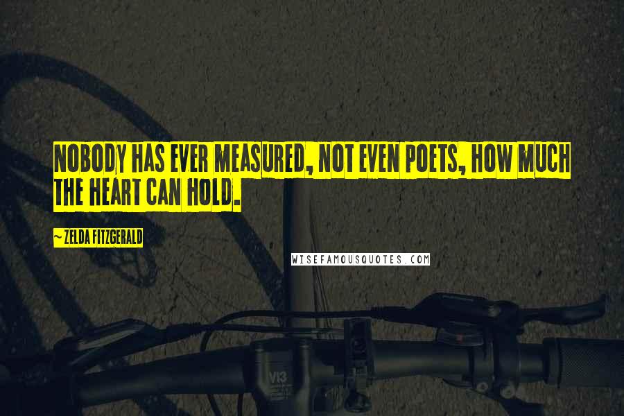 Zelda Fitzgerald Quotes: Nobody has ever measured, not even poets, how much the heart can hold.