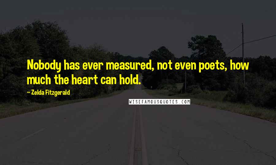 Zelda Fitzgerald Quotes: Nobody has ever measured, not even poets, how much the heart can hold.