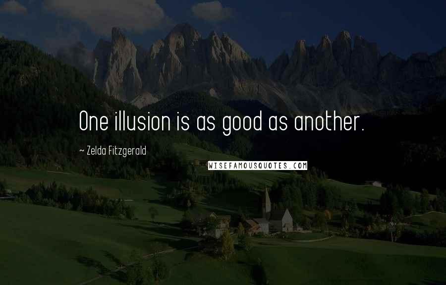 Zelda Fitzgerald Quotes: One illusion is as good as another.