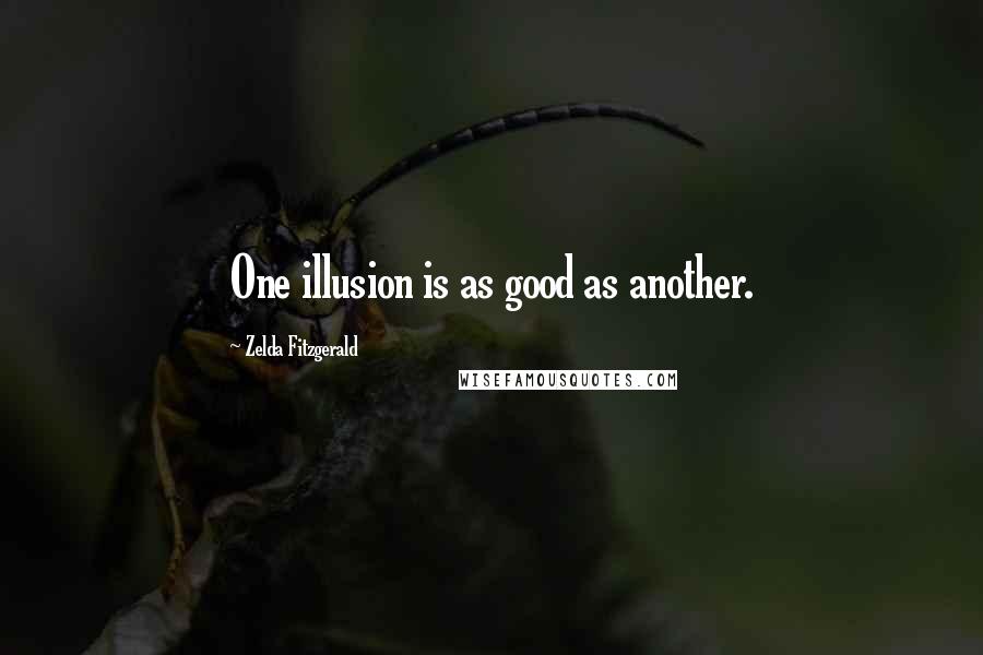 Zelda Fitzgerald Quotes: One illusion is as good as another.