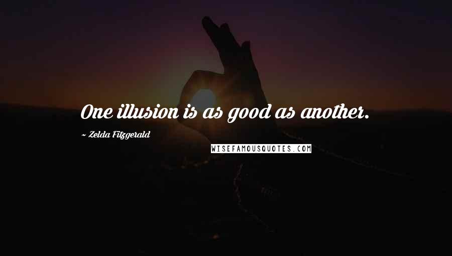 Zelda Fitzgerald Quotes: One illusion is as good as another.