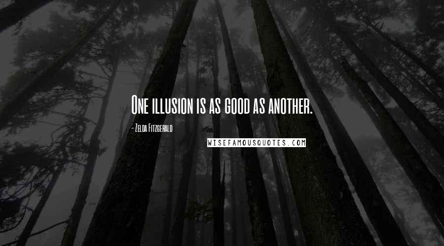 Zelda Fitzgerald Quotes: One illusion is as good as another.