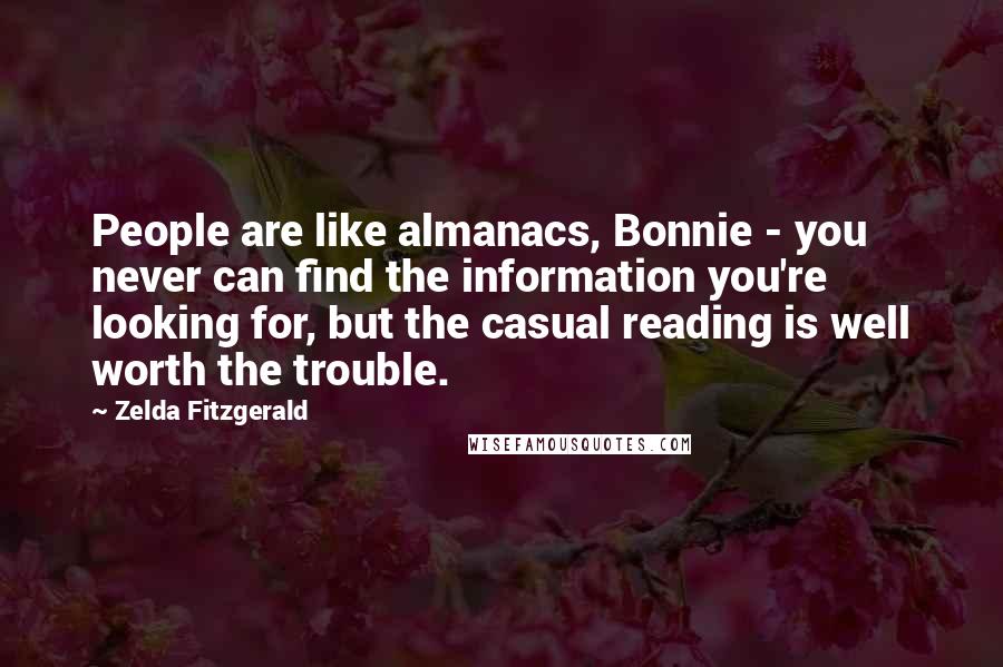 Zelda Fitzgerald Quotes: People are like almanacs, Bonnie - you never can find the information you're looking for, but the casual reading is well worth the trouble.