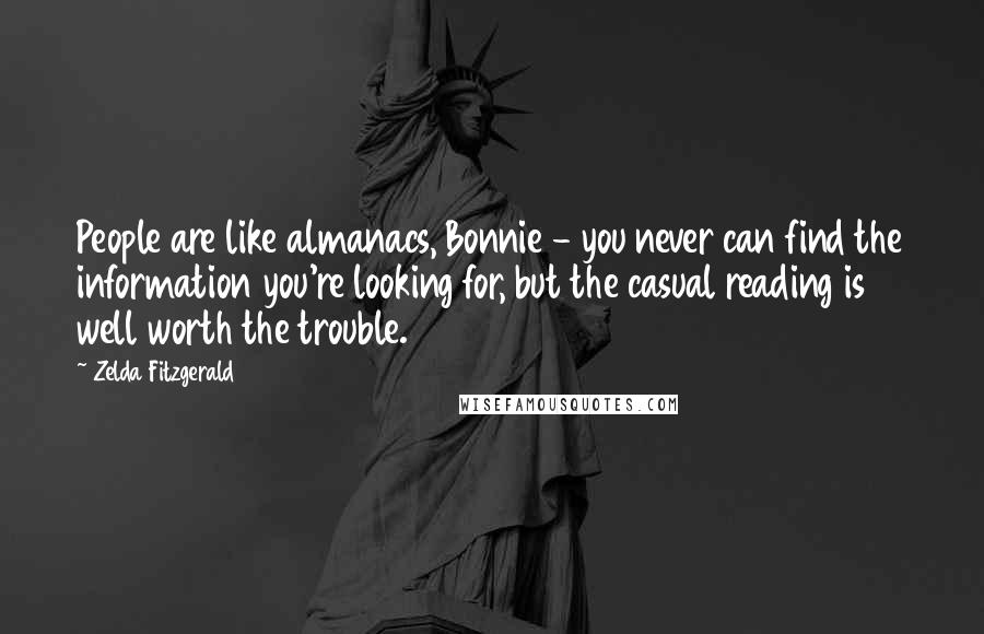 Zelda Fitzgerald Quotes: People are like almanacs, Bonnie - you never can find the information you're looking for, but the casual reading is well worth the trouble.