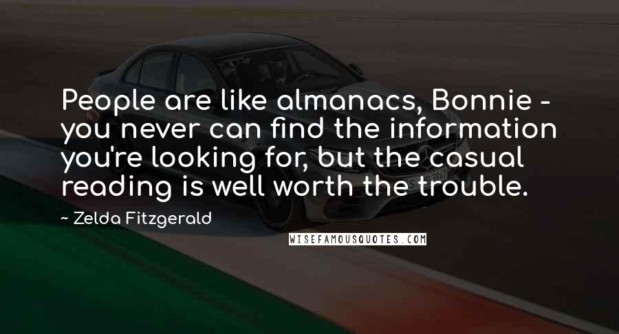 Zelda Fitzgerald Quotes: People are like almanacs, Bonnie - you never can find the information you're looking for, but the casual reading is well worth the trouble.