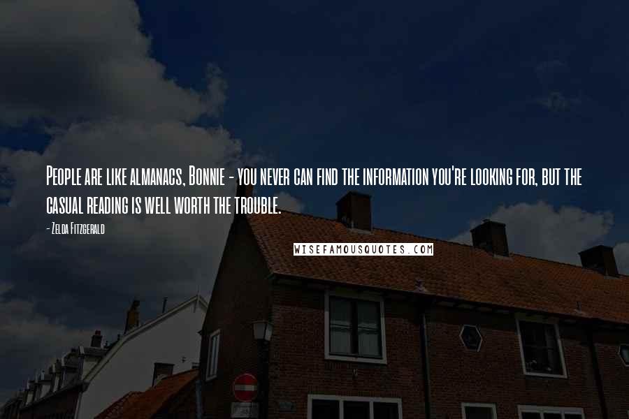 Zelda Fitzgerald Quotes: People are like almanacs, Bonnie - you never can find the information you're looking for, but the casual reading is well worth the trouble.