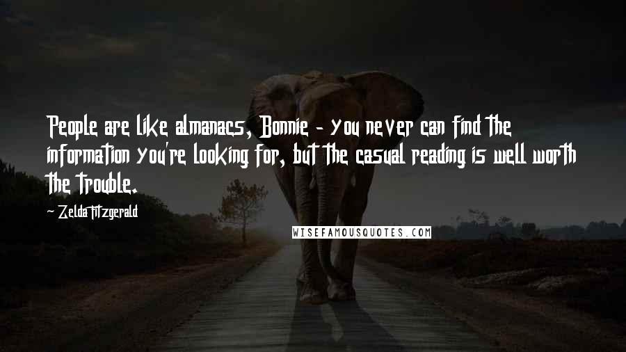 Zelda Fitzgerald Quotes: People are like almanacs, Bonnie - you never can find the information you're looking for, but the casual reading is well worth the trouble.