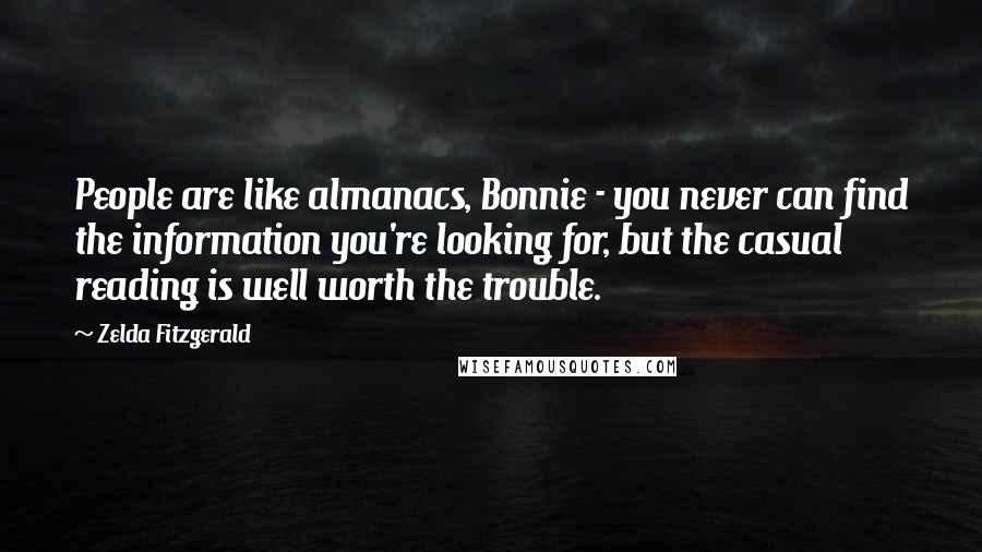 Zelda Fitzgerald Quotes: People are like almanacs, Bonnie - you never can find the information you're looking for, but the casual reading is well worth the trouble.