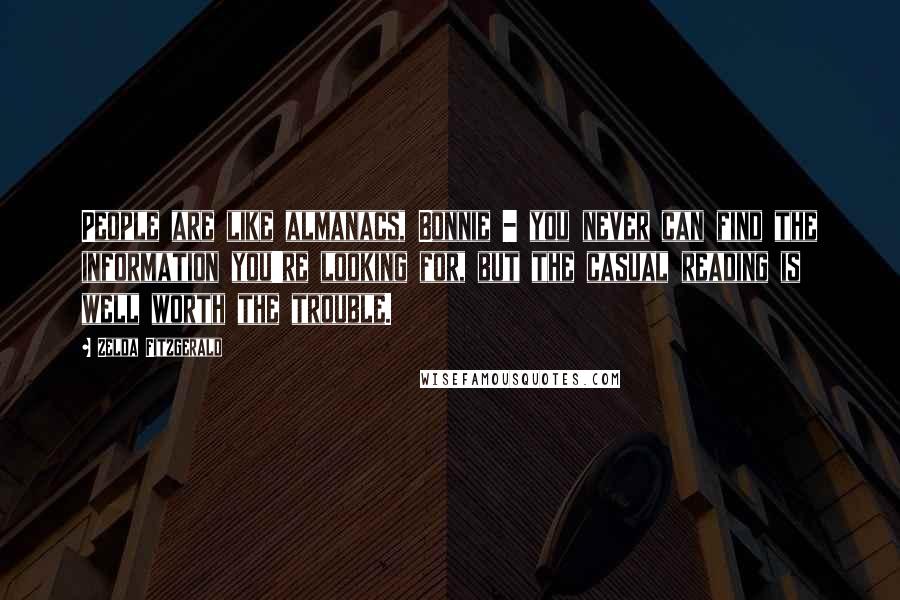 Zelda Fitzgerald Quotes: People are like almanacs, Bonnie - you never can find the information you're looking for, but the casual reading is well worth the trouble.