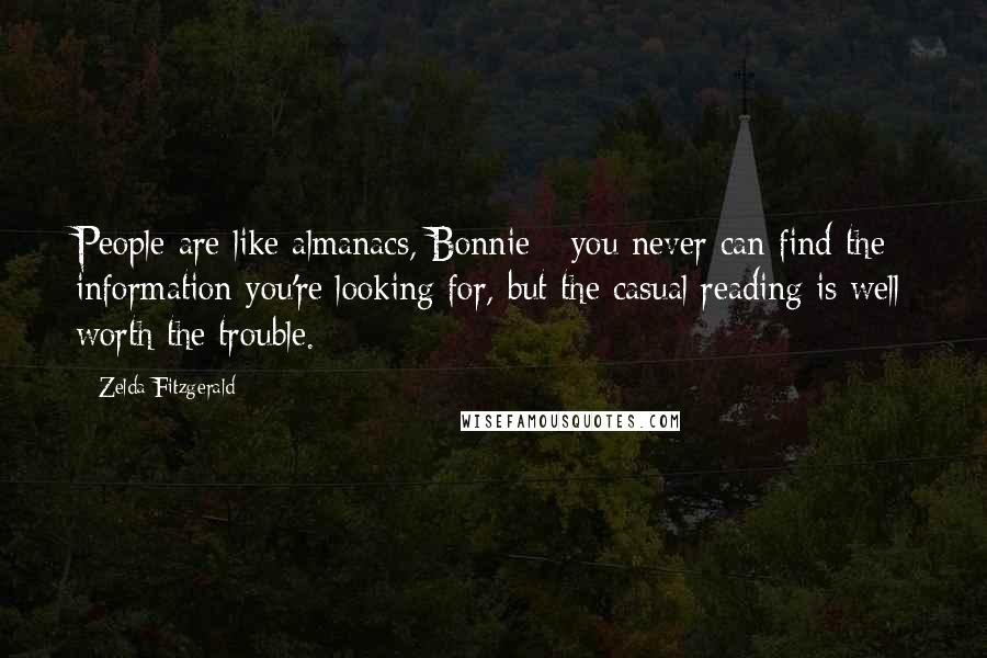 Zelda Fitzgerald Quotes: People are like almanacs, Bonnie - you never can find the information you're looking for, but the casual reading is well worth the trouble.