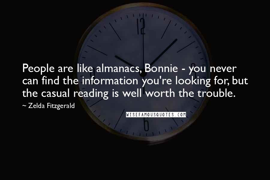 Zelda Fitzgerald Quotes: People are like almanacs, Bonnie - you never can find the information you're looking for, but the casual reading is well worth the trouble.